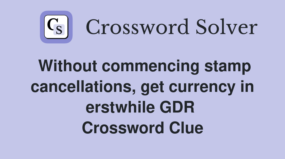 Without commencing stamp cancellations, get currency in erstwhile GDR  Crossword Clue