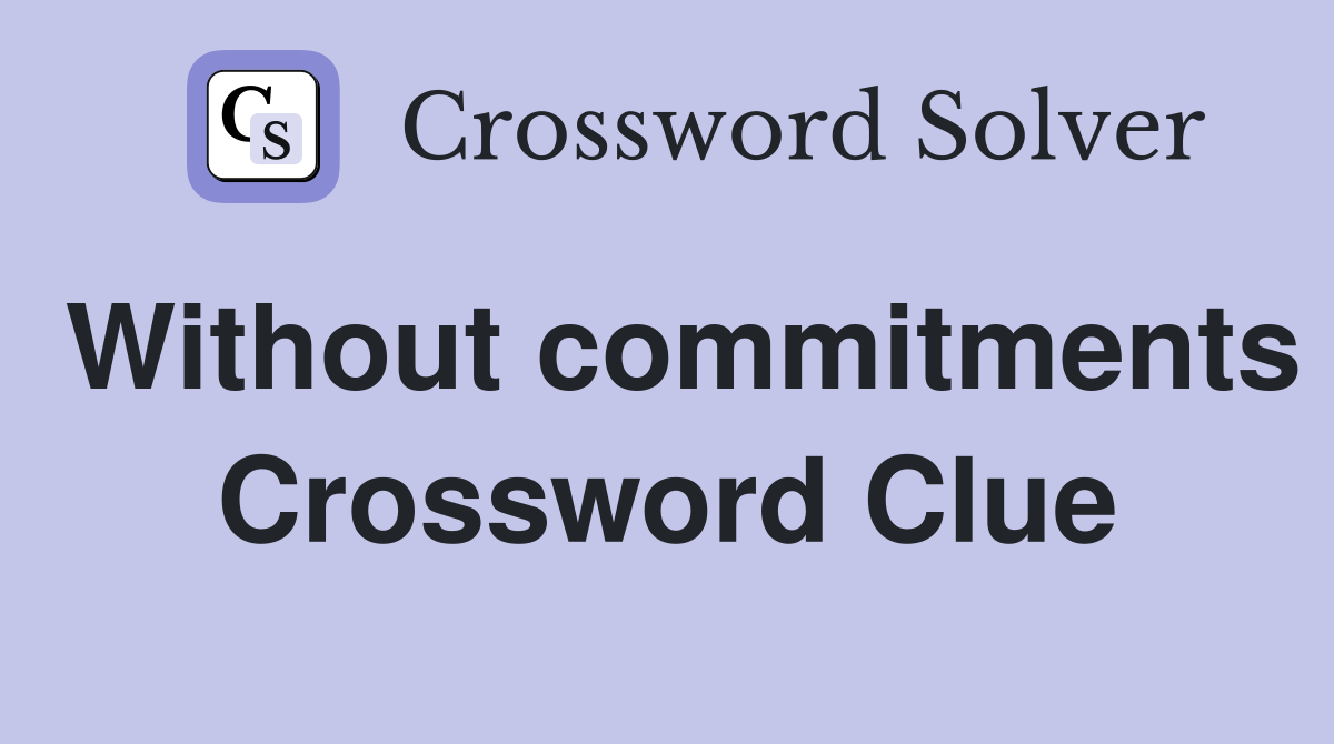 Without commitments Crossword Clue