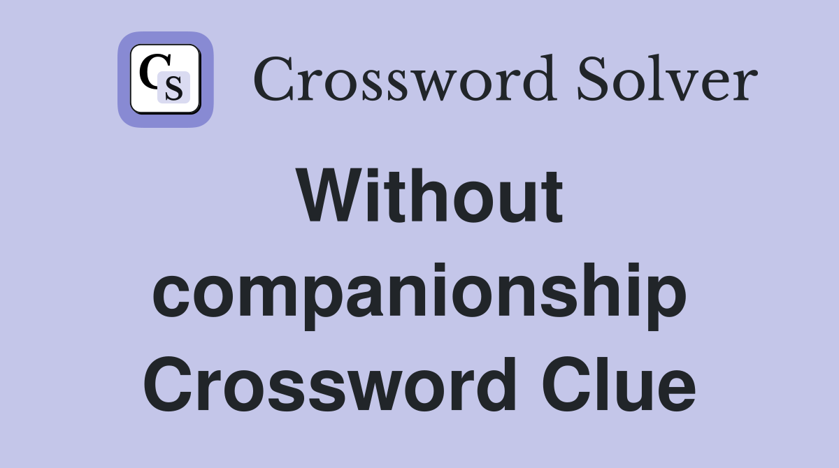 Without companionship Crossword Clue