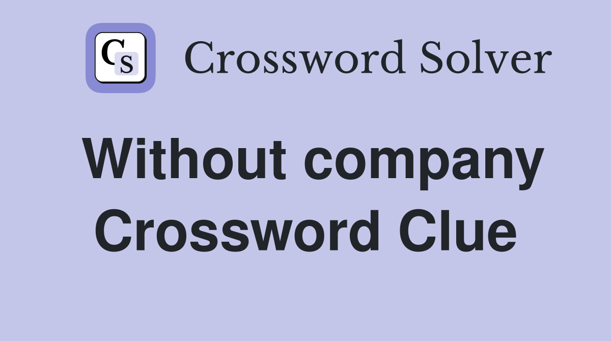 Without company Crossword Clue