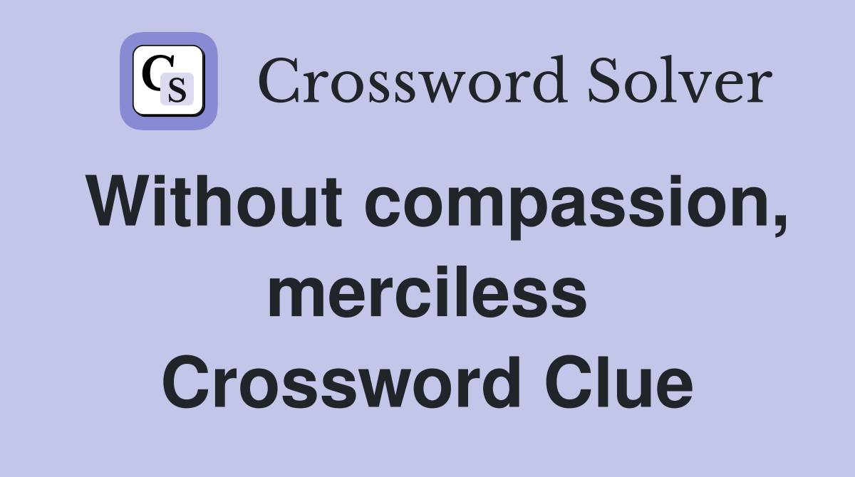 Without compassion, merciless Crossword Clue