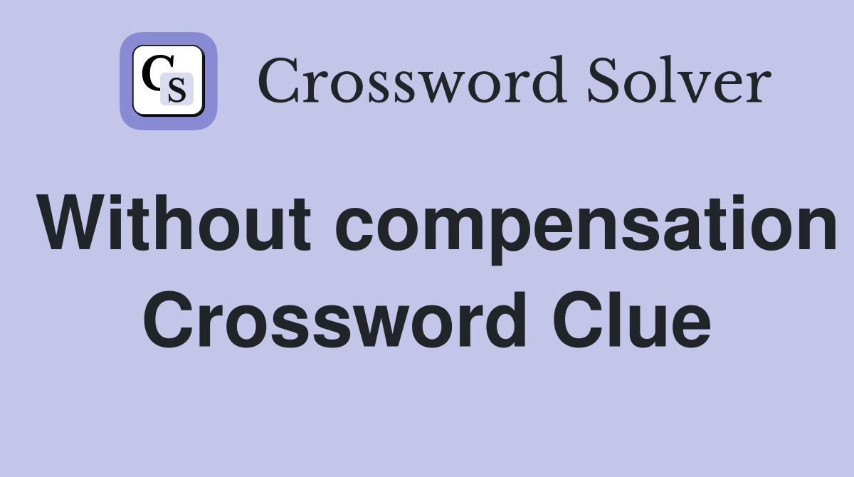 Without compensation Crossword Clue