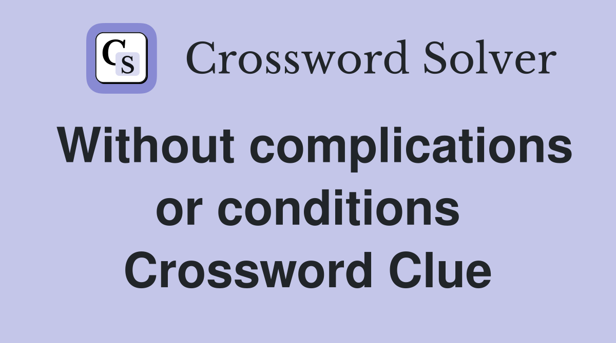 Without complications or conditions Crossword Clue