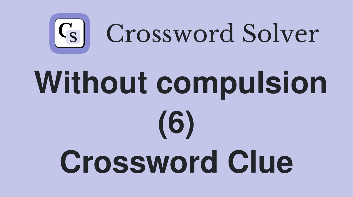 Without compulsion (6) Crossword Clue