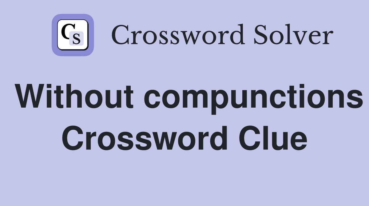Without compunctions Crossword Clue