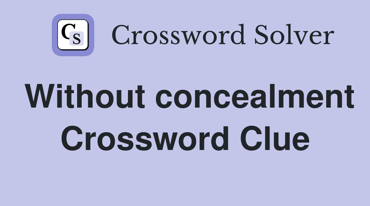Without concealment Crossword Clue