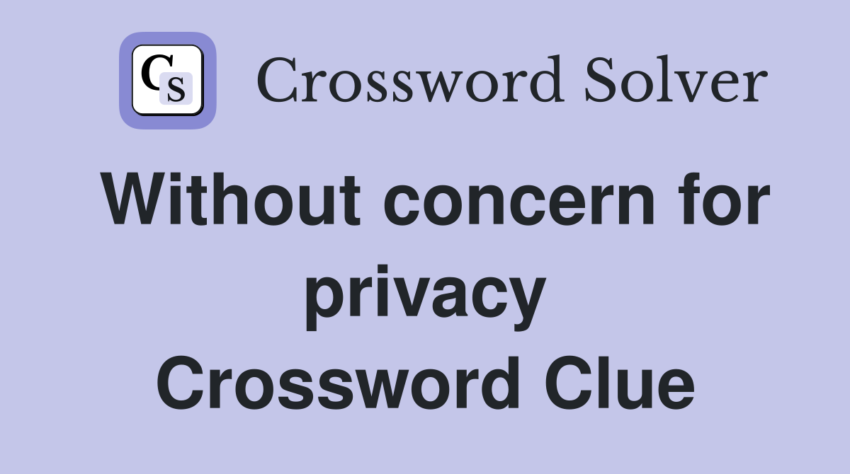 Without concern for privacy Crossword Clue