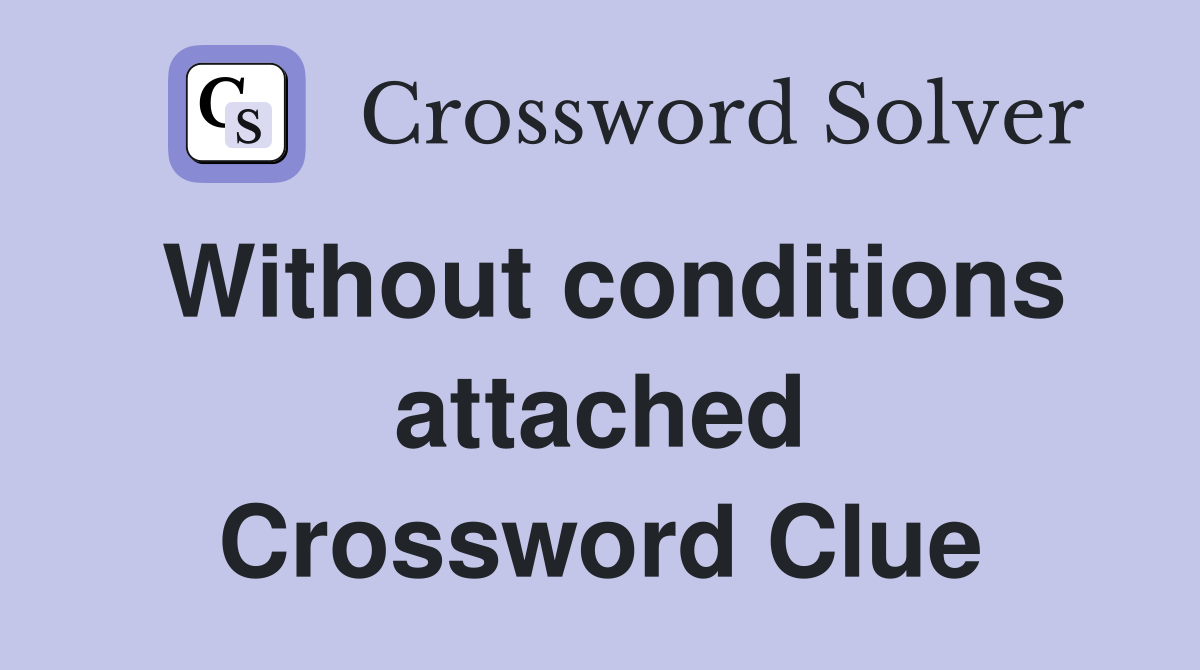 Without conditions attached Crossword Clue