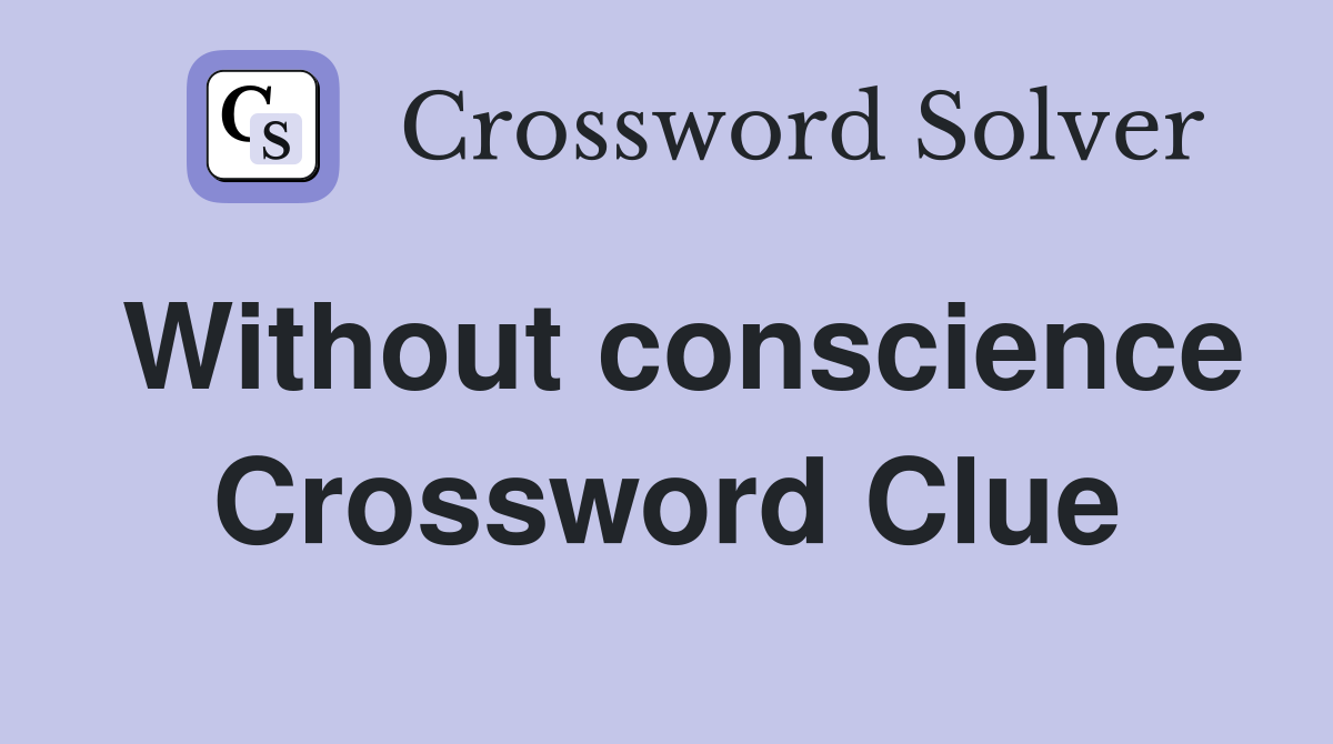 Without conscience Crossword Clue