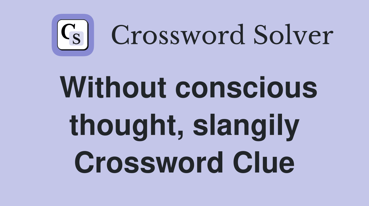 Without conscious thought, slangily Crossword Clue
