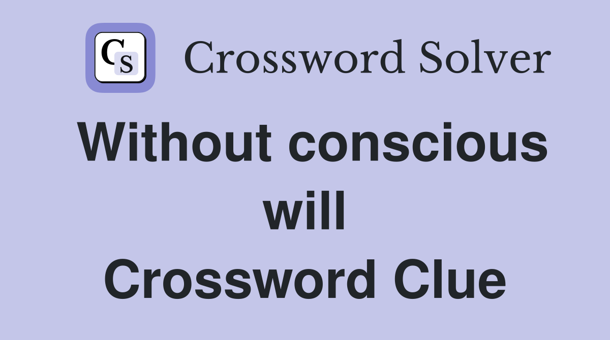 Without conscious will Crossword Clue