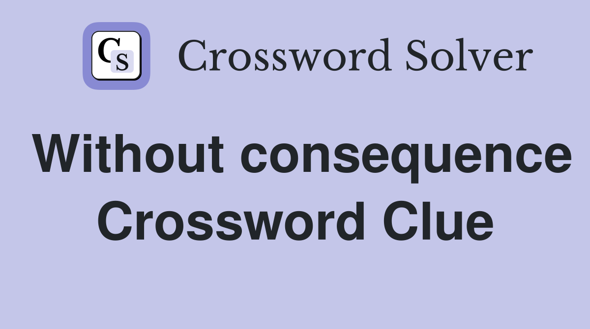 Without consequence Crossword Clue