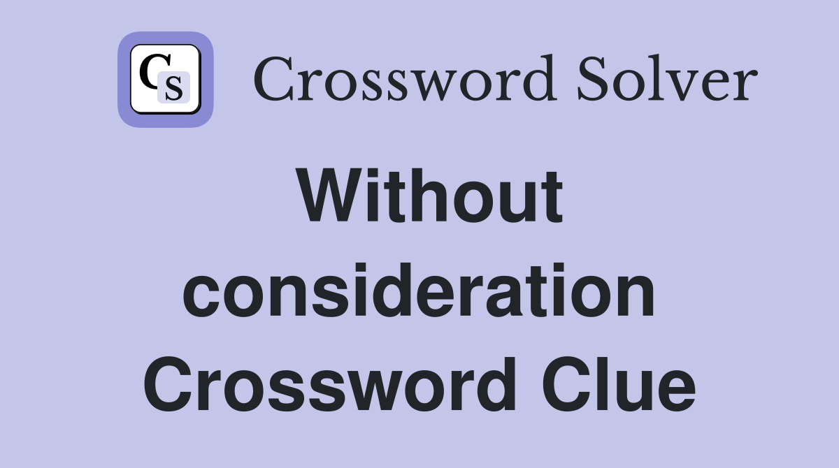 Without consideration Crossword Clue