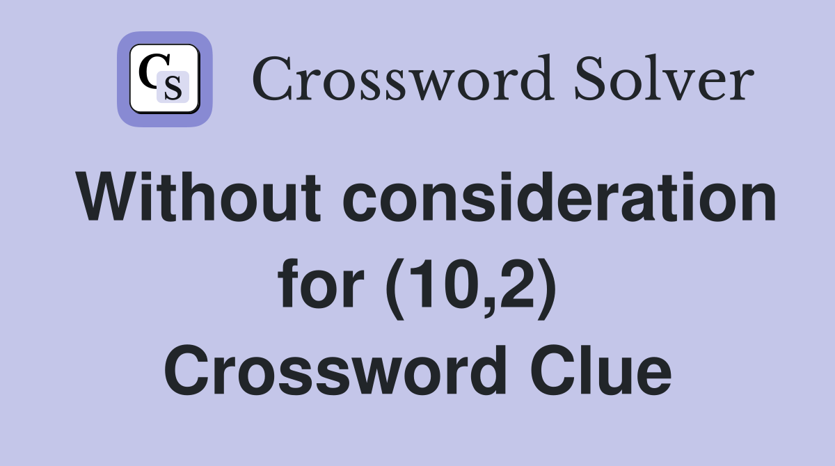 Without consideration for (10,2) Crossword Clue