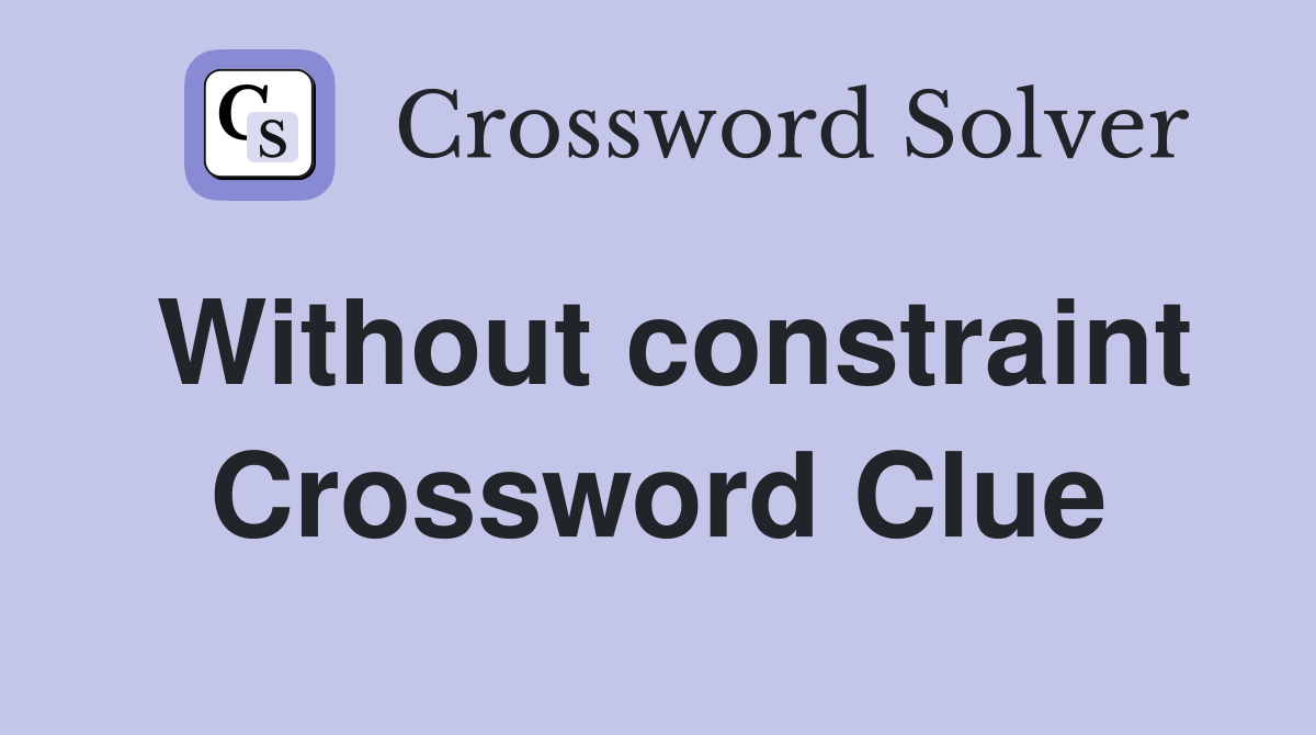 Without constraint Crossword Clue