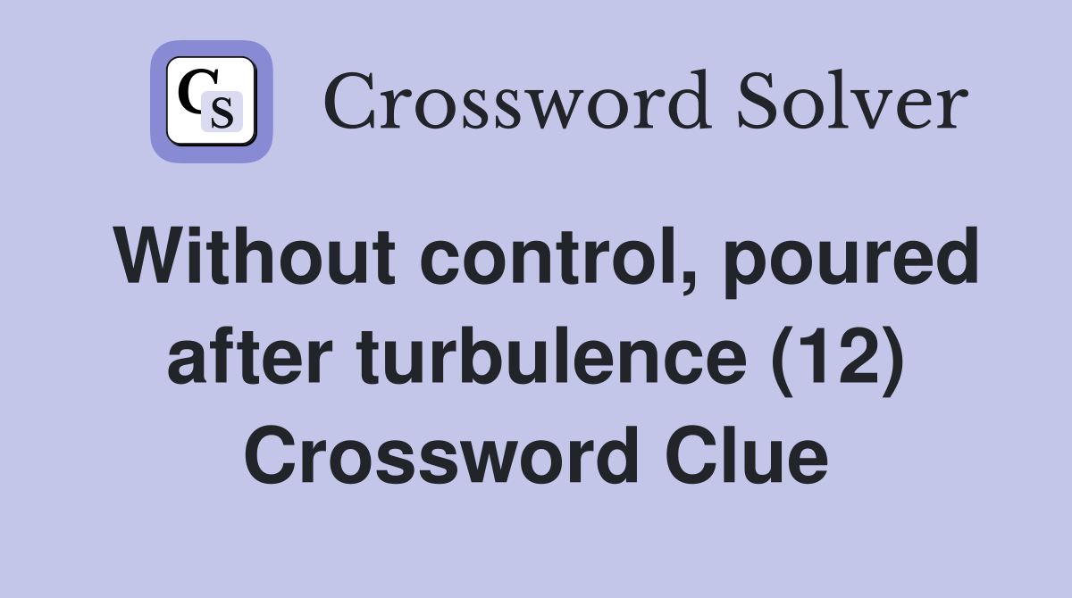 Without control, poured after turbulence (12) Crossword Clue
