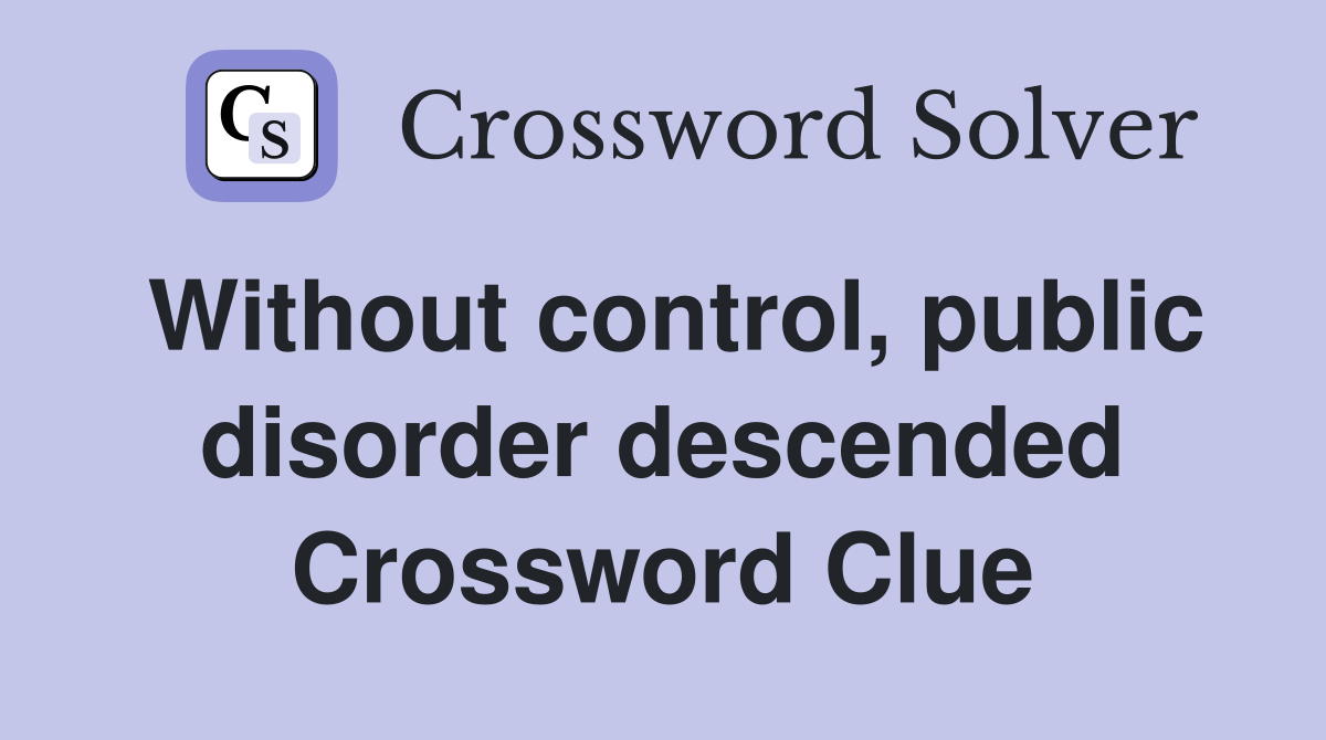 Without control, public disorder descended Crossword Clue