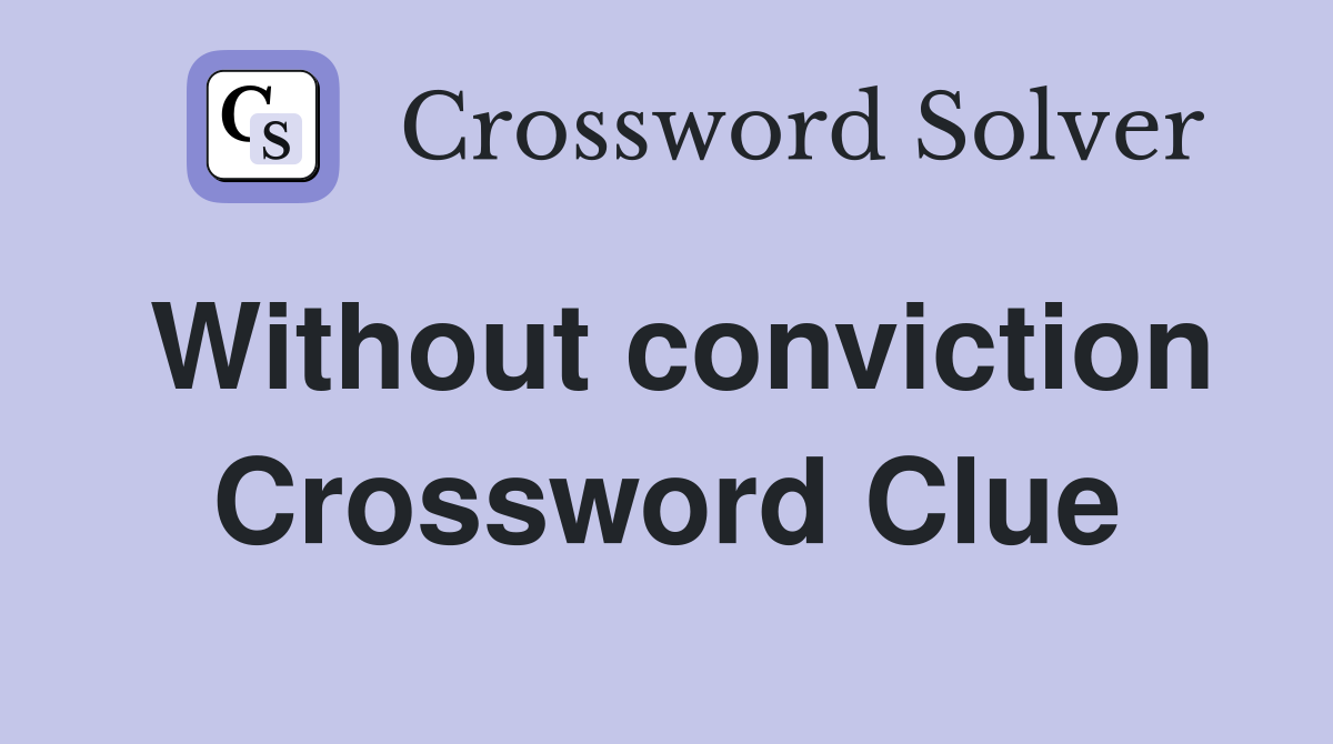 Without conviction Crossword Clue