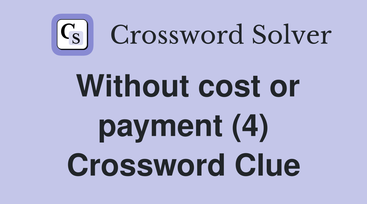 Without cost or payment (4) Crossword Clue