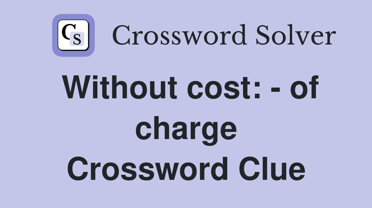 Without cost: - of charge Crossword Clue