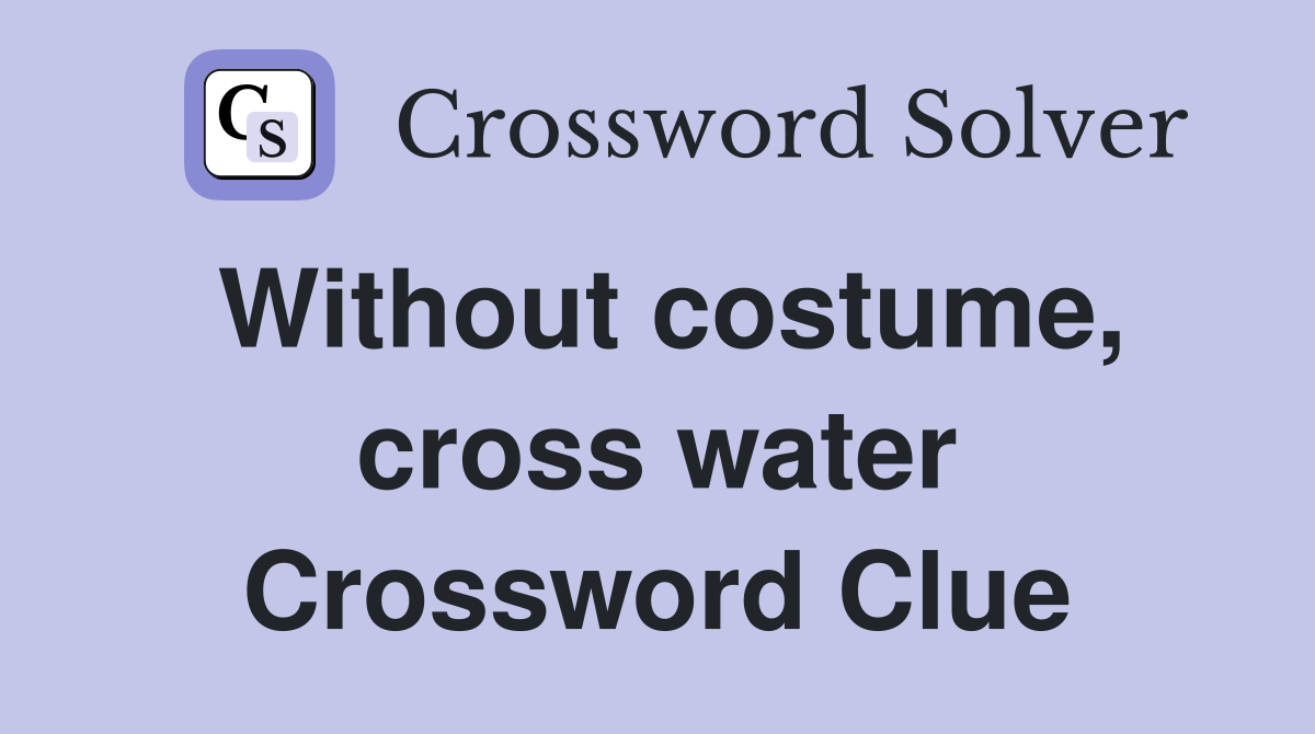 Without costume, cross water Crossword Clue