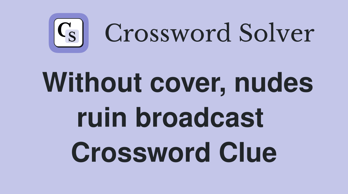 Without cover, nudes ruin broadcast  Crossword Clue