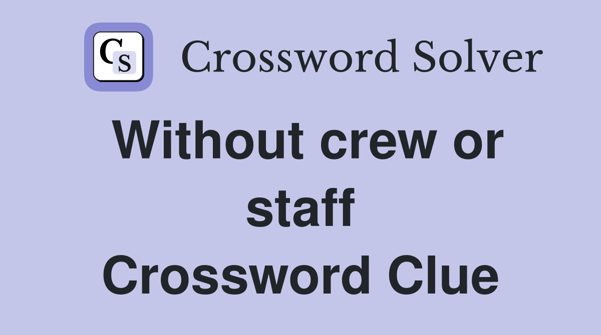 Without crew or staff Crossword Clue