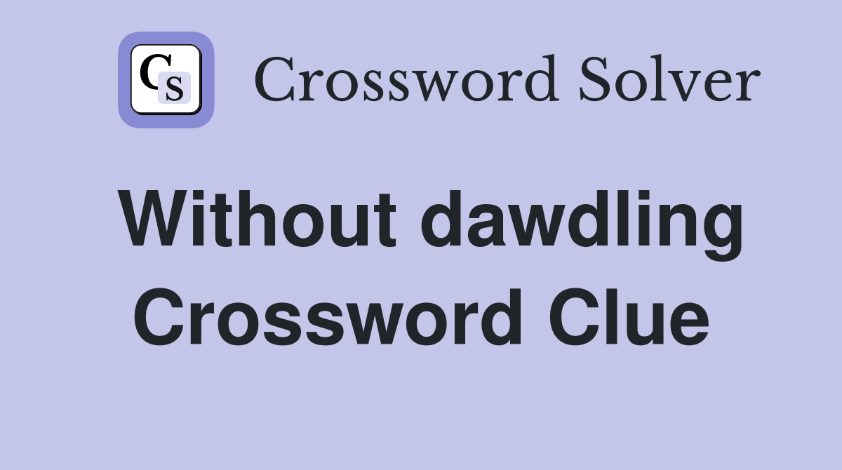 Without dawdling Crossword Clue