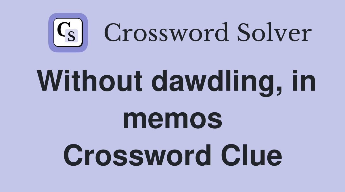 Without dawdling, in memos Crossword Clue