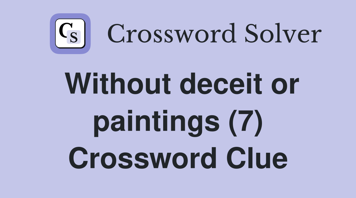Without deceit or paintings (7) Crossword Clue