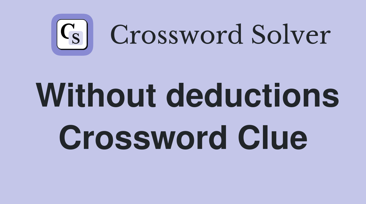 Without deductions Crossword Clue