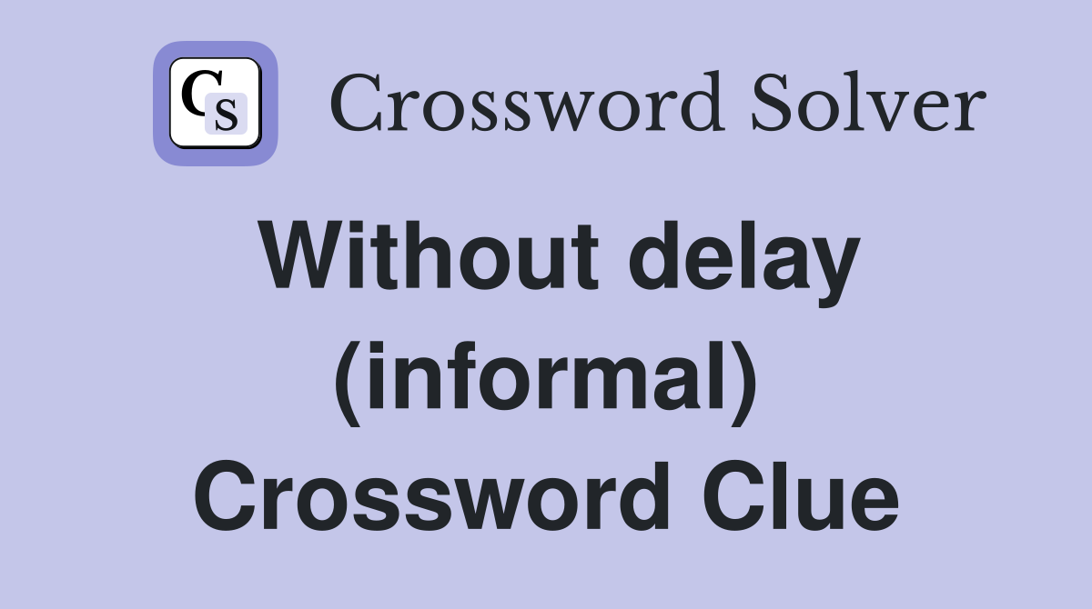 Without delay (informal) Crossword Clue