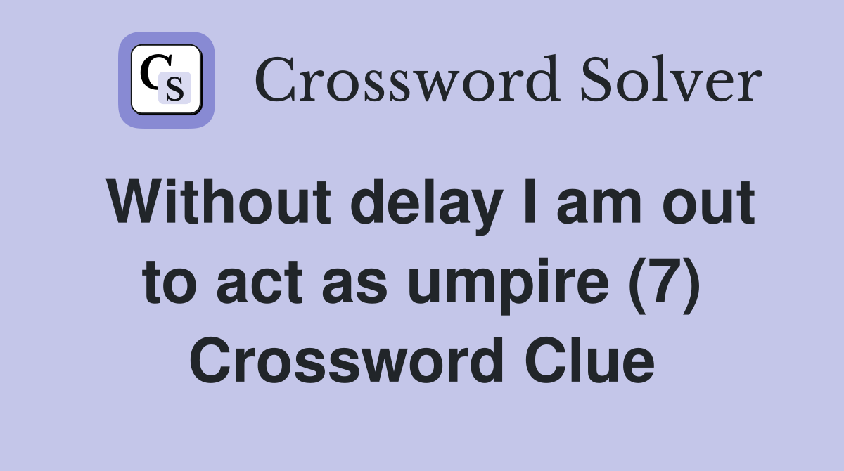 Without delay I am out to act as umpire (7) Crossword Clue