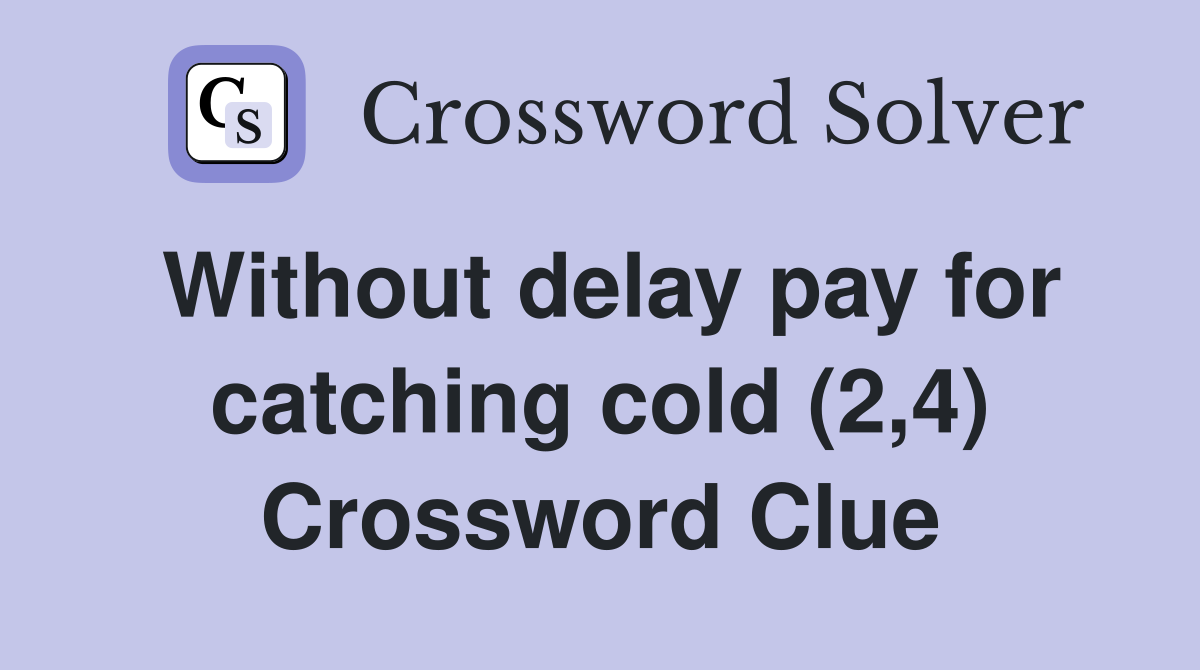 Without delay pay for catching cold (2,4) Crossword Clue