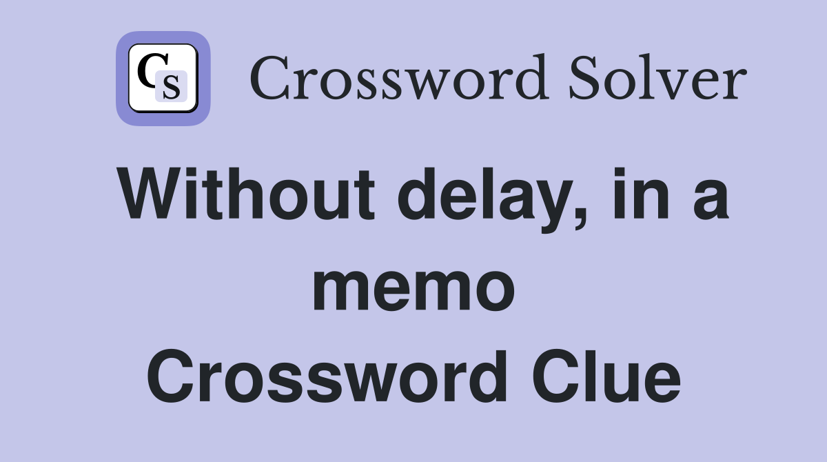 Without delay, in a memo Crossword Clue