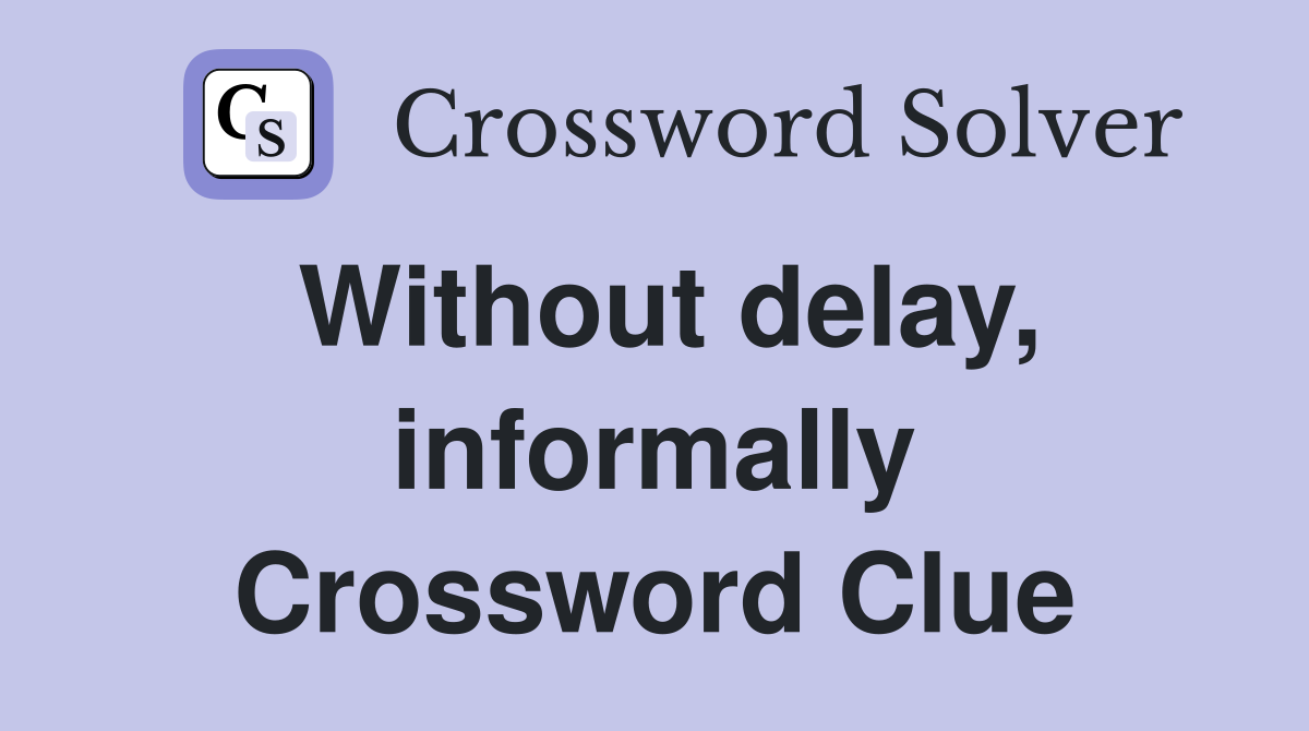 Without delay, informally Crossword Clue
