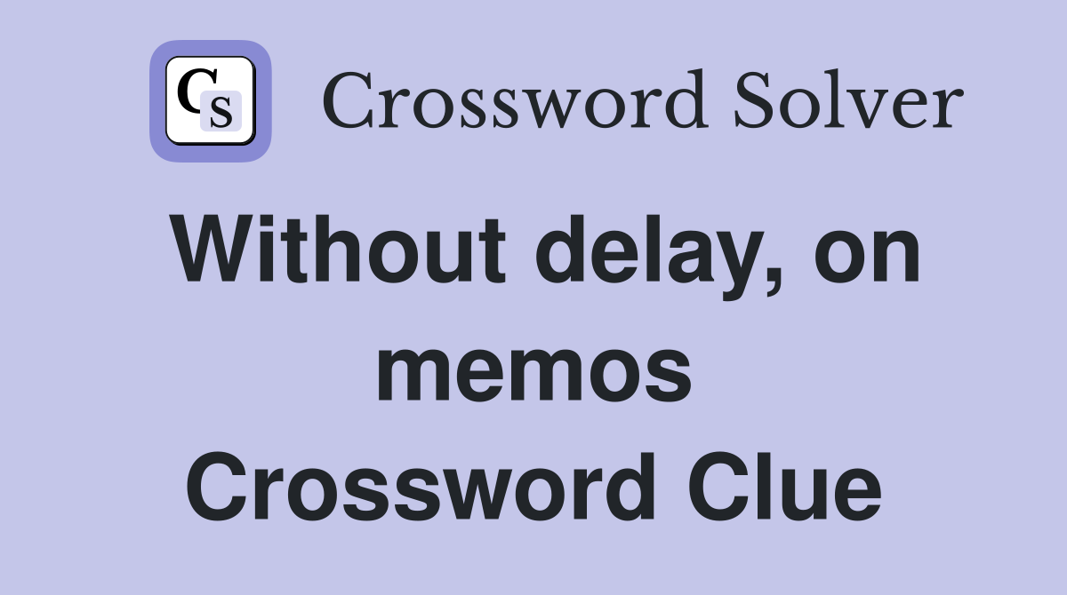 Without delay, on memos Crossword Clue