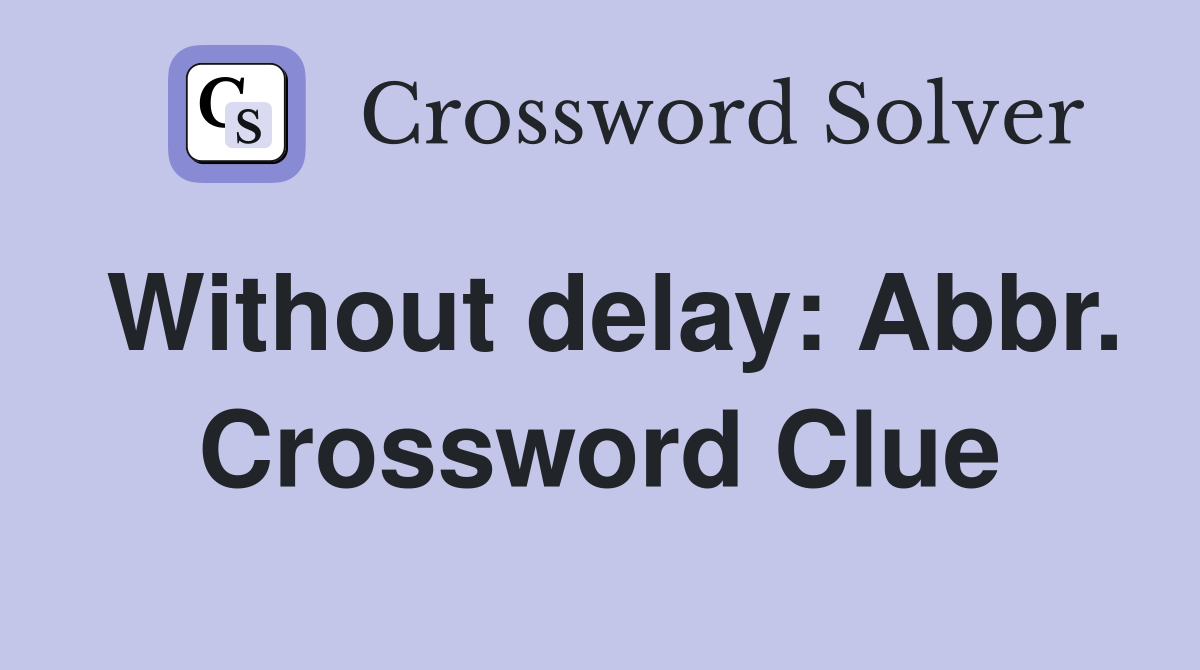 Without delay: Abbr. Crossword Clue