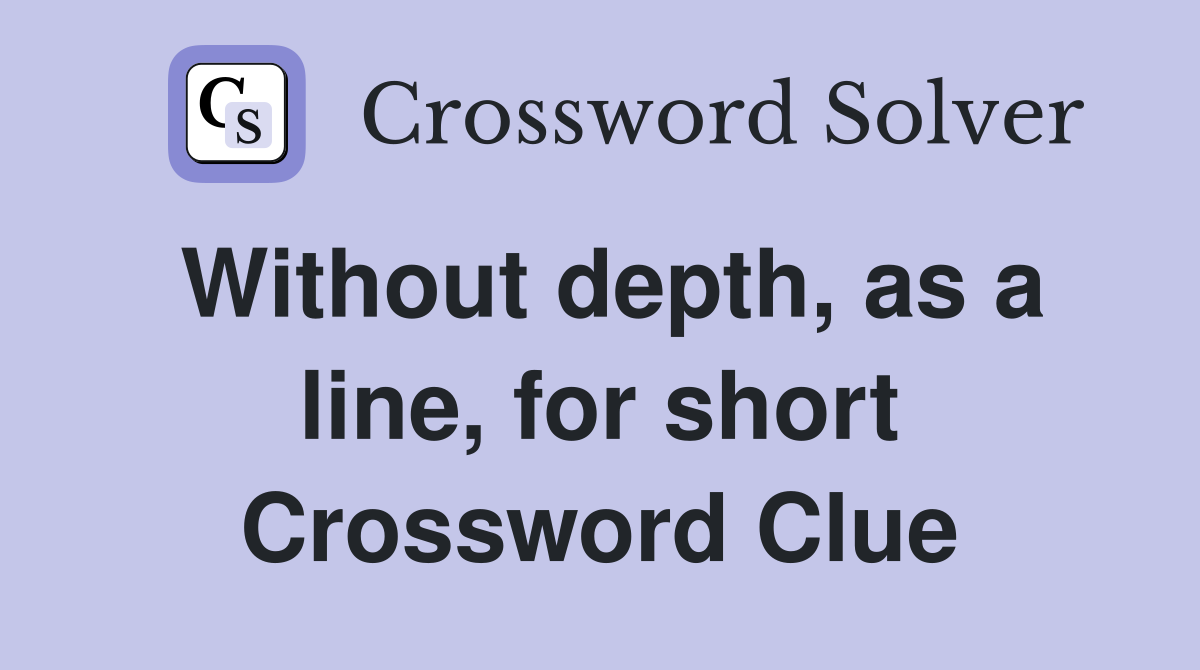 Without depth, as a line, for short Crossword Clue