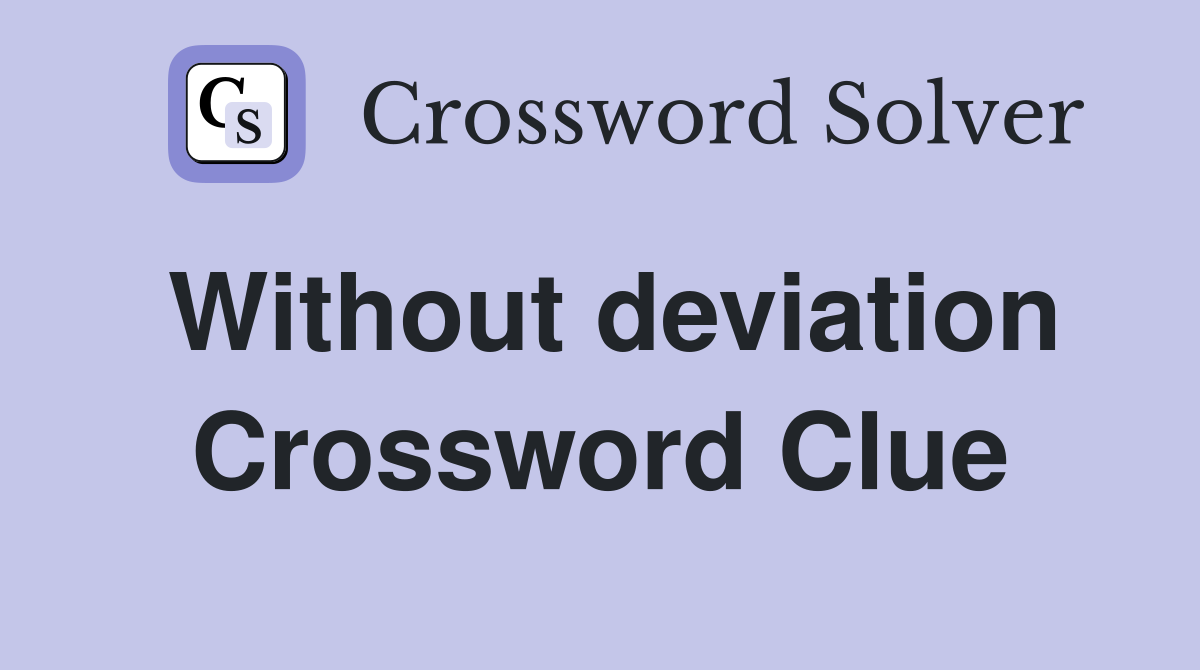 Without deviation Crossword Clue