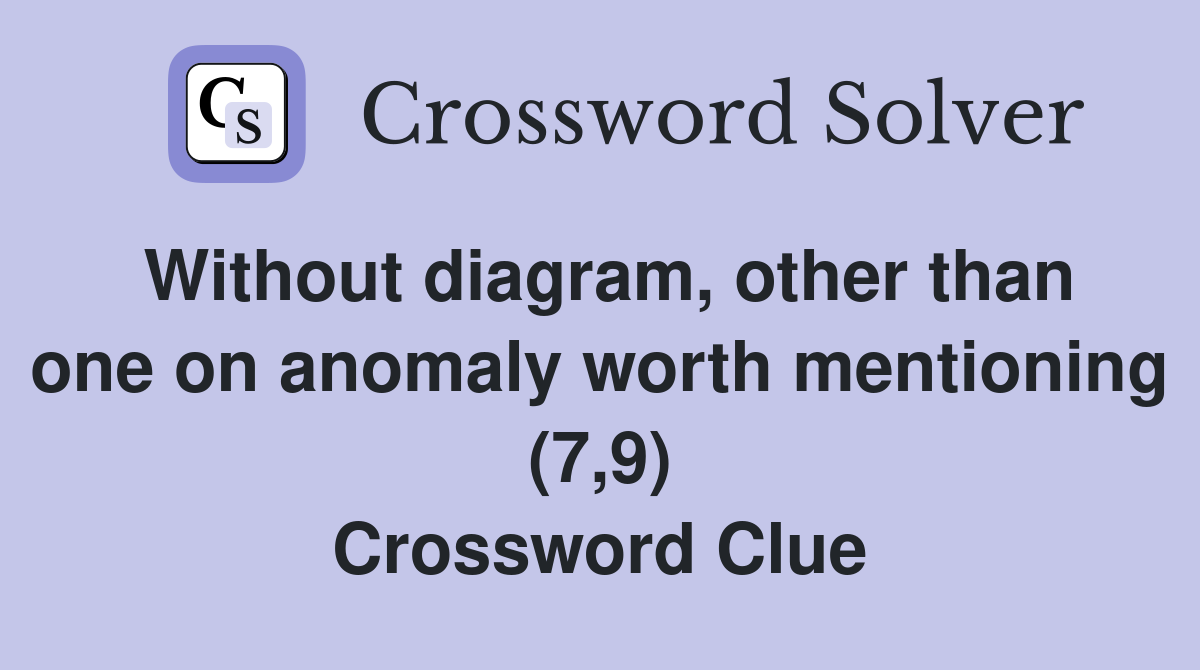 Without diagram, other than one on anomaly worth mentioning (7,9) Crossword Clue