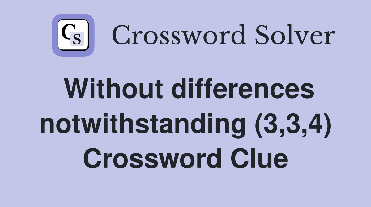 Without differences notwithstanding (3,3,4) Crossword Clue