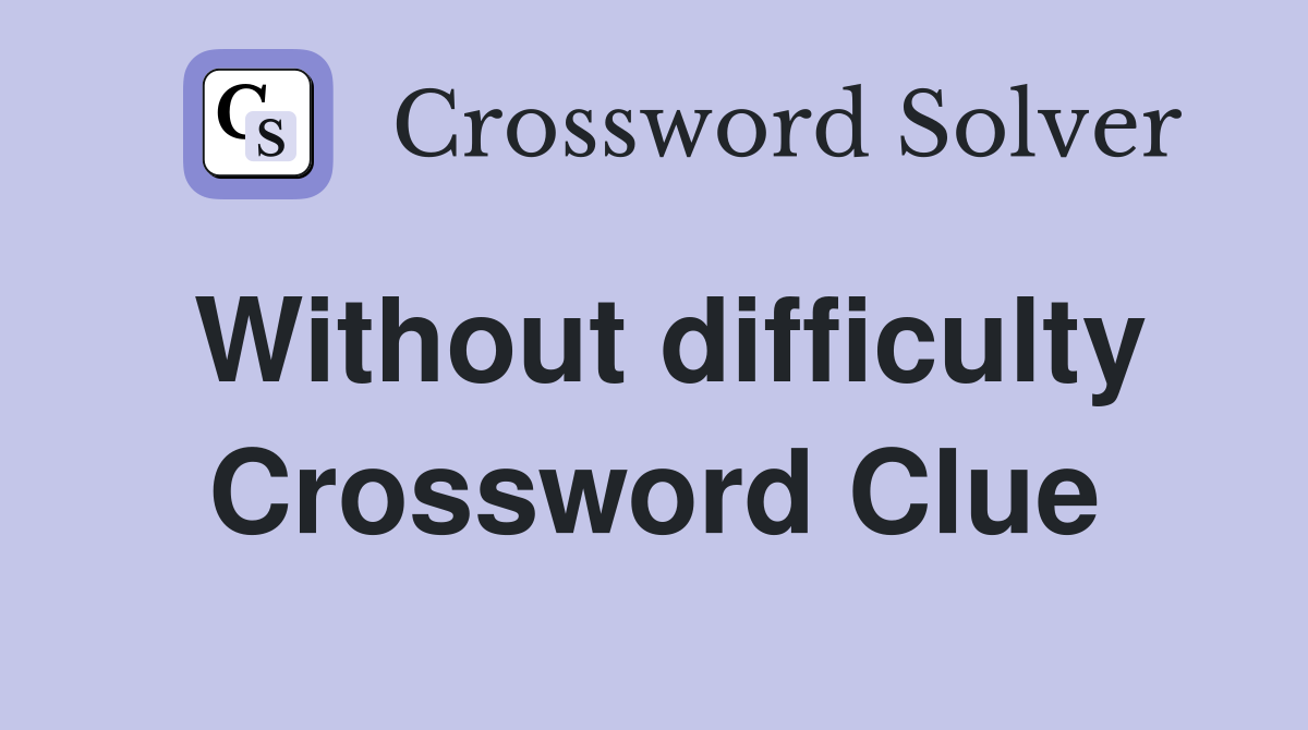 Without difficulty Crossword Clue