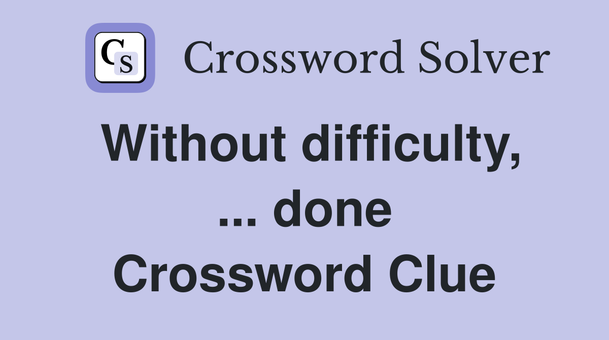 Without difficulty, ... done Crossword Clue