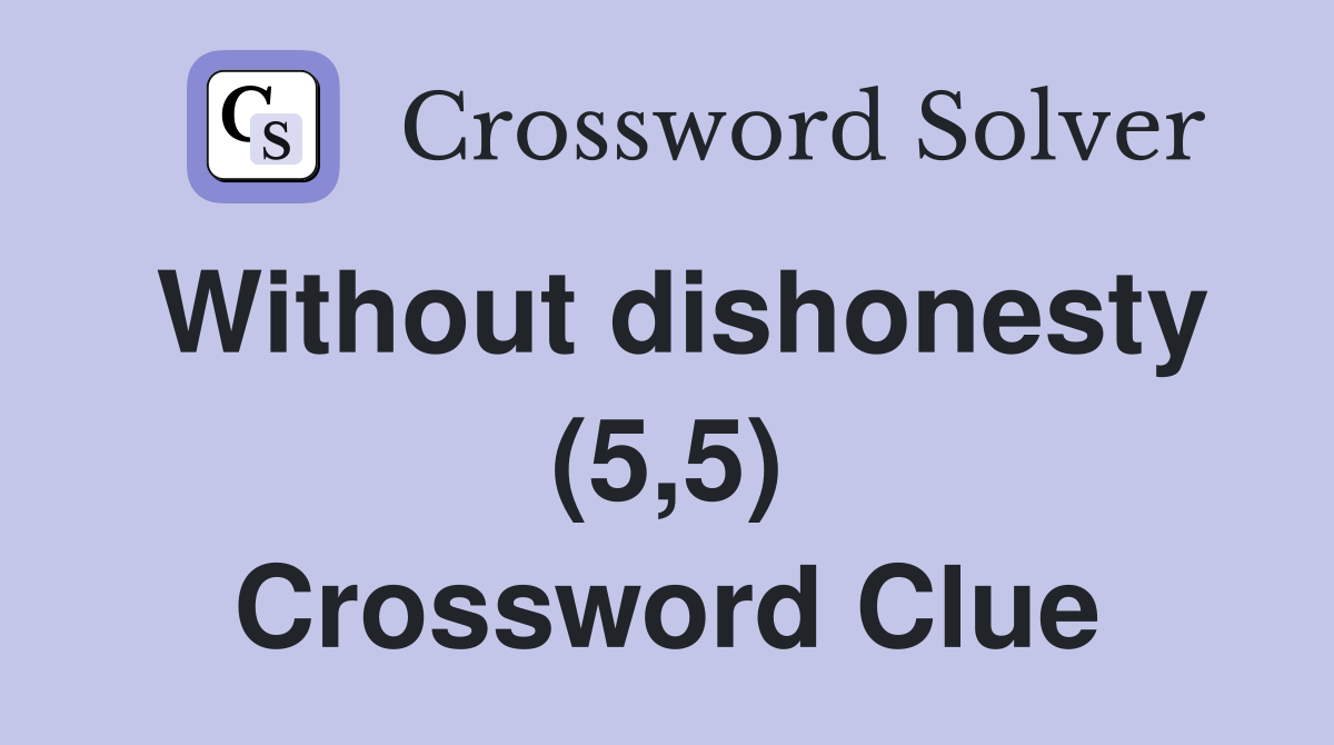 Without dishonesty (5,5) Crossword Clue