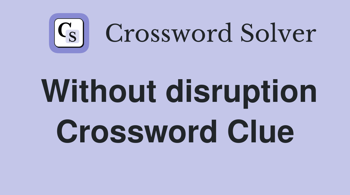 Without disruption Crossword Clue