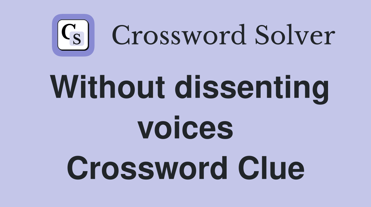 Without dissenting voices Crossword Clue