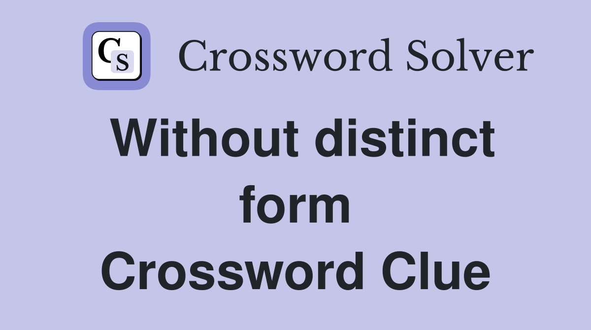 Without distinct form Crossword Clue