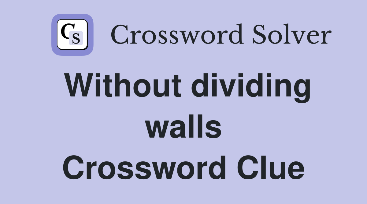 Without dividing walls Crossword Clue