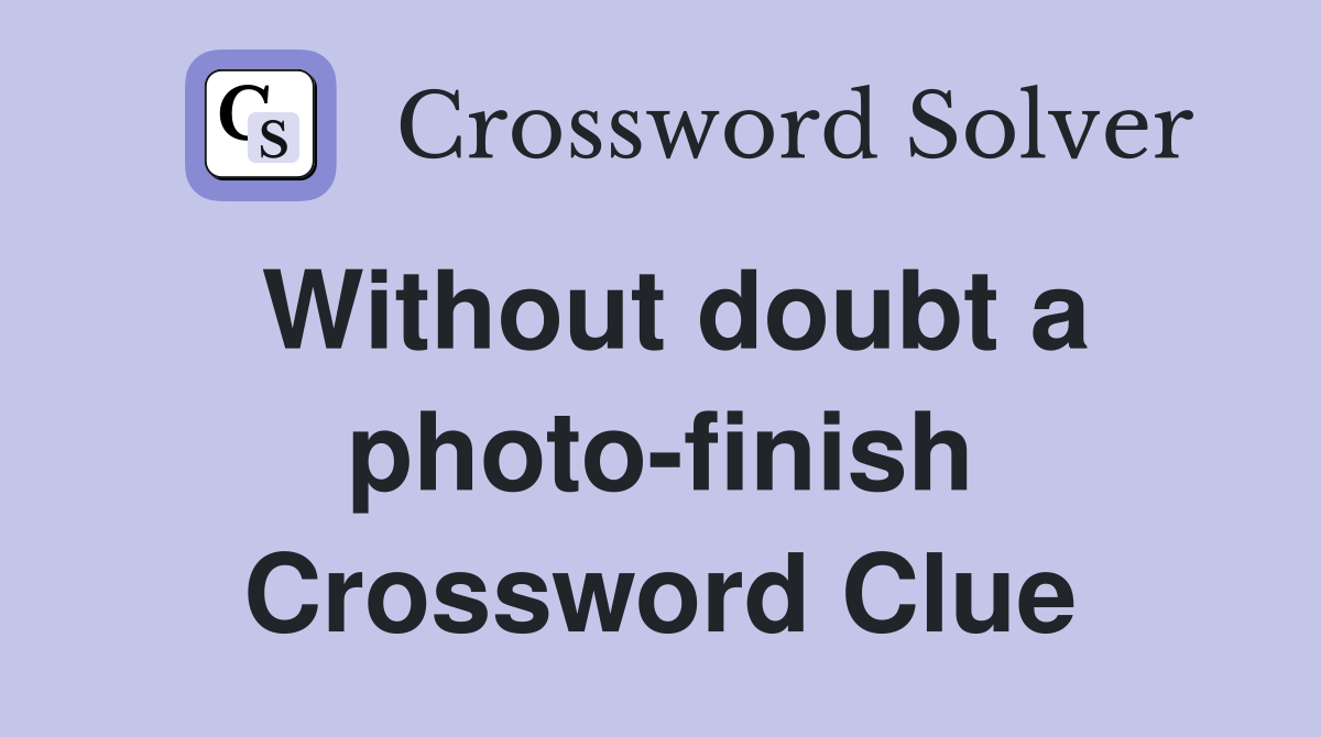 Without doubt a photo-finish Crossword Clue